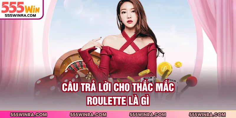 Câu trả lời cho thắc mắc Roulette là gì