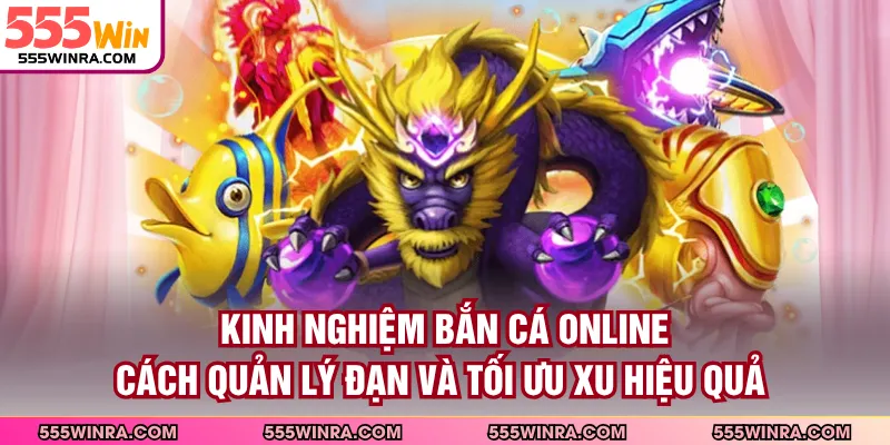 Kinh Nghiệm Bắn Cá Online - Cách Quản Lý Đạn Và Tối Ưu Xu Hiệu Quả