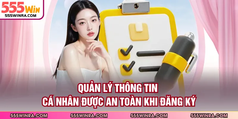 Quản lý thông tin cá nhân được an toàn khi đăng ký
