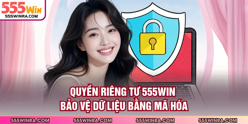 Quyền riêng tư 555WIN bảo vệ dữ liệu bằng mã hóa