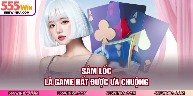 Sâm lốc là game rất được ưa chuộng