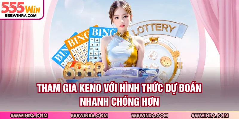 Tham gia Keno với hình thức dự đoán nhanh chóng hơn